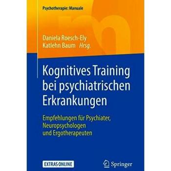 Kognitives Training bei psychiatrischen Erkrankungen: Empfehlungen für Psychiater, Neuropsychologen und Ergotherapeuten (Psychotherapie: Manuale)