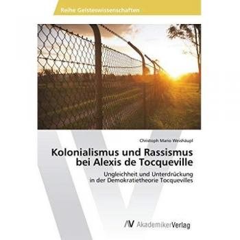 Weishäupl, Christoph Mario: Kolonialismus und Rassismus bei Alexis de Tocqueville