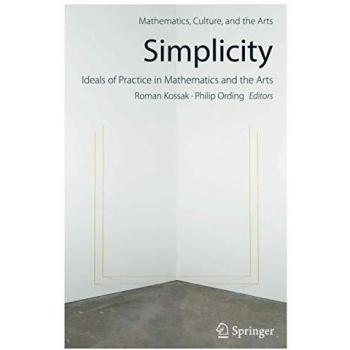 Simplicity: Ideals of Practice in Mathematics and the Arts