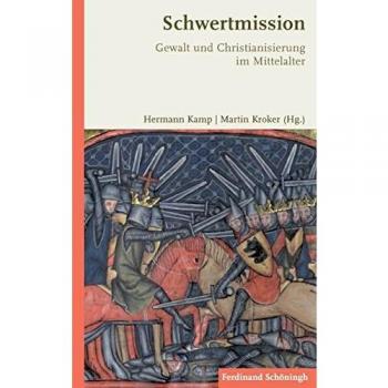Schwertmission. Gewalt und Christianisierung im Mittelalter