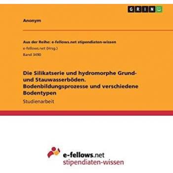 Die Silikatserie und hydromorphe Grund- und Stauwasserböden. Bodenbildungsprozesse und verschiedene Bodentypen