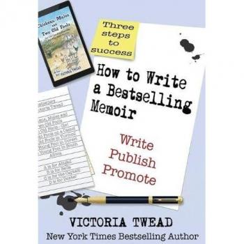 How to Write a Bestselling Memoir: Three Steps - Write, Publish, Promote (Create a Bestseller, Band 1)