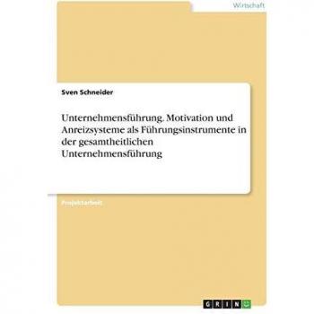 Unternehmensführung. Motivation und Anreizsysteme als Führungsinstrumente in der gesamtheitlichen Unternehmensführung