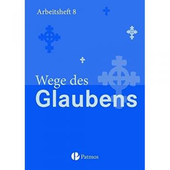 Religion Sekundarstufe I - Gymnasium - Neubearbeitung: 8. Schuljahr - Wege des Glaubens: Arbeitsheft