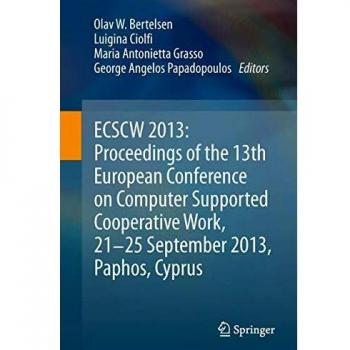 ECSCW 2013: Proceedings of the 13th European Conference on Computer Supported Cooperative Work, 21-25 September 2013, Paphos, Cyprus
