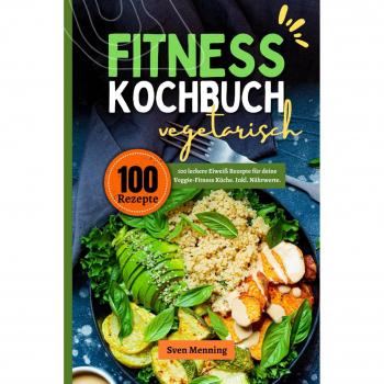 Fitness Kochbuch vegetarisch: 100 leckere Eiweiß Rezepte für deine Veggie-Fitness Küche. Inkl. Nährwerte.