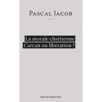 La Morale chrétienne. Carcan ou libération ?
