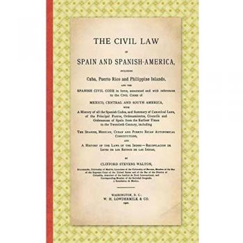 The Civil Law in Spain and Spanish-America: Including Cuba, Puerto Rico and Philippine Islands, and the Spanish Civil Code in force, Annotated and ... Mexico, Central and South America ... (1900)