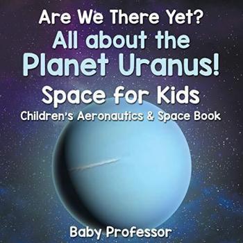 Are We There Yet? All About the Planet Uranus! Space for Kids - Children's Aeronautics & Space Book