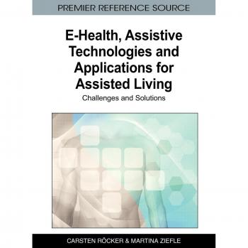 E-Health, Assistive Technologies and Applications for Assisted Living: Challenges and Solutions (Advances in Medical Technologies and Clinical Practice)