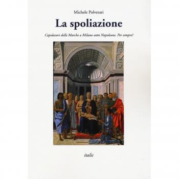 La spoliazione. Capolavori delle Marche a Milano sotto Napoleone. Ediz. a colori