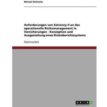 Anforderungen von Solvency II an das operationelle Risikomanagement in Versicherungen. Konzeption und Ausgestaltung eines Risikoberichtssystems