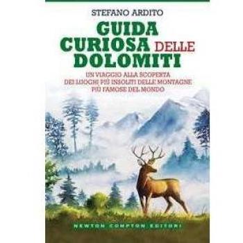 Guida curiosa delle Dolomiti. Un viaggio alla scoperta dei luoghi più insoliti delle montagne più famose del mondo
