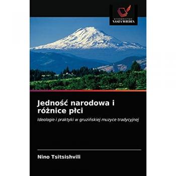 Jedność narodowa i różnice płci: Ideologie i praktyki w gruzińskiej muzyce tradycyjnej: Ideologie i praktyki w gruzi¿skiej muzyce tradycyjnej