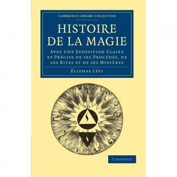Histoire de la Magie: Avec Une Exposition Claire et Précise de Ses Procédés, De Ses Rites et De Ses Mystères: Avec Une Exposition Claire Et Precise de ... - Spiritualism and Esoteric Knowledge)
