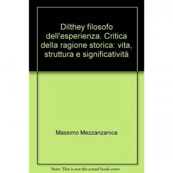 Dilthey filosofo dell'esperienza. Critica della ragione storica: vita, struttura e significatività
