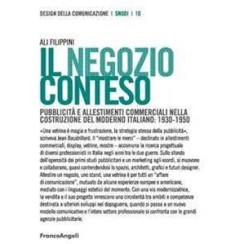 Il negozio conteso. Pubblicità e allestimenti commerciali nella costruzione del Moderno italiano: 1930-1950 Ali Filippini