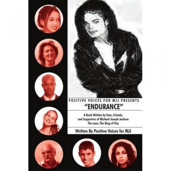 POSITIVE VOICES FOR MJJ PRESENTS ENDURANCE: A Book Written by Fans, Friends, and Supporters of Michael Joseph Jackson The man, The King of Pop