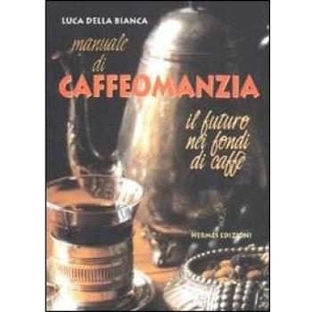 Manuale di caffeomanzia. Il futuro nei fondi di caffè