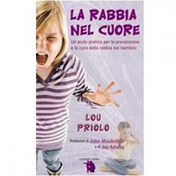 La rabbia nel cuore. Un aiuto pratico per la prevenzione e la cur...