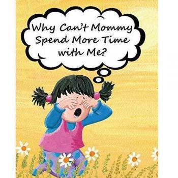 Why Can't Mommy Spend More Time with Me?
