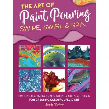 The Art of Paint Pouring: Swipe Swirl & Spin