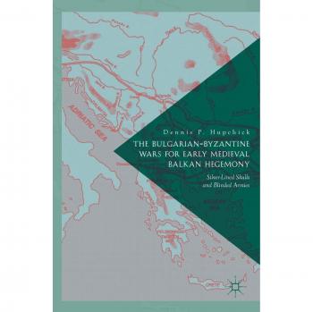The Bulgarian-Byzantine Wars for Early Medieval Balkan Hegemony: Silver-Lined Skulls and Blinded Armies