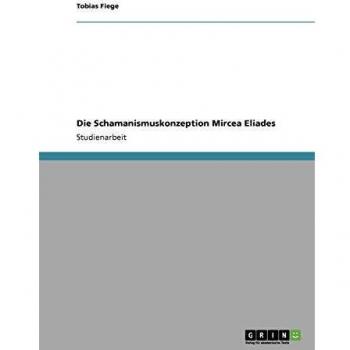 Die Schamanismuskonzeption Mircea Eliades