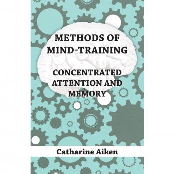 Aiken, Catharine: Methods of Mind-Training - Concentrated Attention an