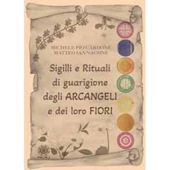 Sigilli e rituali di guarigione degli arcangeli e dei loro fiori Michele Pio Cardone;Matteo Iannacone