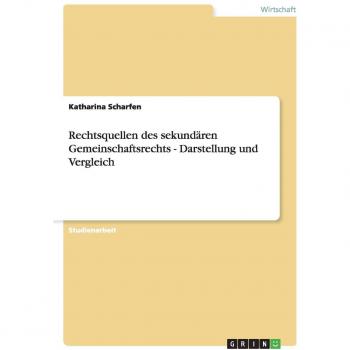 Rechtsquellen des sekundären Gemeinschaftsrechts - Darstellung und Vergleich