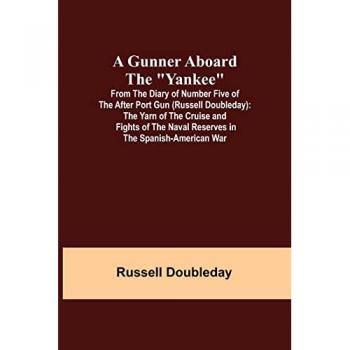 Doubleday, Russell: A Gunner Aboard the Yankee; From the Diary of Number Five of the After Port Gun (Russell Doubleday)