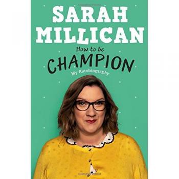 How to be Champion The No.1 Sunday Times Bestselling Autobiography by Sarah Millican