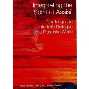 Interpreting the Spirit of Assisi: Challenges to Interfaith Dialogue in a Pluralistic World