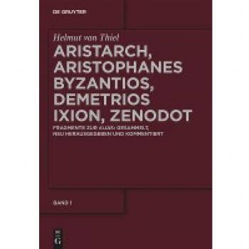 Aristarch, Aristophanes Byzantios, Demetrios Ixion, Zenodot: Fragmente zur Ilias gesammelt, neu herausgegeben und kommentiert