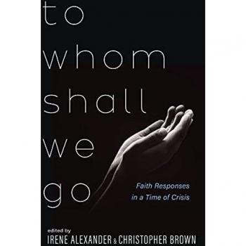 To Whom Shall We Go: Faith Responses in a Time of Crisis