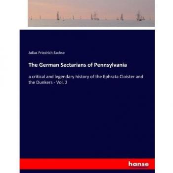 The German Sectarians of Pennsylvania: a critical and legendary history of the Ephrata Cloister and the Dunkers - Vol. 2