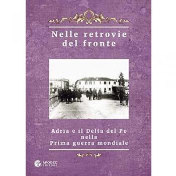 Nelle retrovie del fronte. Adria e il delta del Po nella prima guerra mondiale