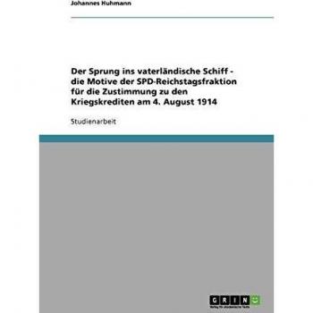 Der Sprung ins vaterländische Schiff - die Motive der SPD-Reichstagsfraktion für die Zustimmung zu den Kriegskrediten am 4. August 1914