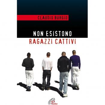 Non esistono ragazzi cattivi. Esperienze educative di un prete al Beccaria di Milano