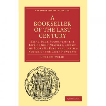 Bookseller of the Last Century: Being Some Account of the Life of John Newbery, and of the Books He Published, with a Notice of the Later Newberys