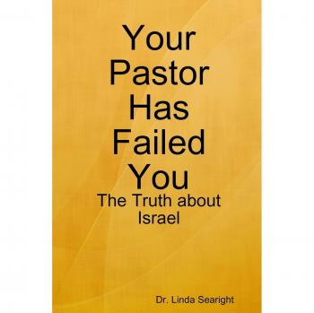 Your Pastor Has Failed You: The Truth about Israel