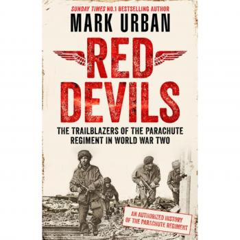 Red Devils: The Trailblazers of the Parachute Regiment in World War Two