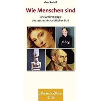 Wie Menschen sind: Eine Anthropologie aus psychotherapeutischer Sicht