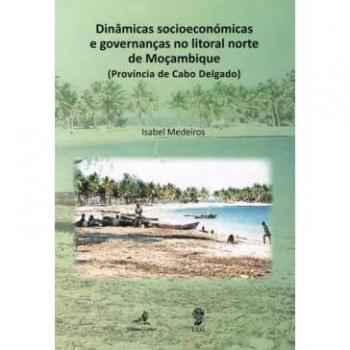 Dinâmicas socioeconómicas e governanças no litoral norte de Moçambique - (Província de Cabo Delgado)
