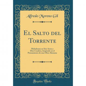 El Salto del Torrente: Melodrama en Seis Actos y Diez Cuadros, Inspirado en el Pensamiento de una Obra Alemana