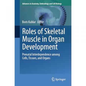 Roles of Skeletal Muscle in Organ Development: Prenatal Interdependence among Cells, Tissues, and Organs (Advances in Anatomy, Embryology and Cell Biology, 236, Band 236)