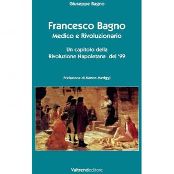 Francesco Bagno. Medico e rivoluzionario. Un capitolo della rivoluzione napoletana del '99