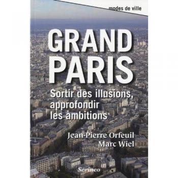 Jean-Pierre Orfeuil Grand Paris : Sortir Des Illusions, Approfondir Les Ambitions