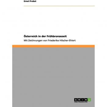 Österreich in der Frühbronzezeit: Mit Zeichnungen von Friederike Hilscher-Ehlert